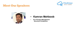 • Kamran Mehboob
• Dir of Product Management
Security & Compliance
Meet Our Speakers
 