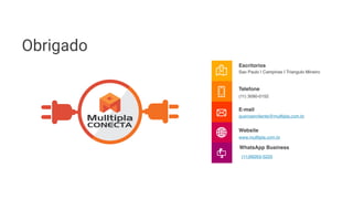 Obrigado
Escritorios
Sao Paulo | Campinas | Triangulo Mineiro
Telefone
(11) 3090-0152
E-mail
querosercliente@mulltipla.com.br
Website
www.mulltipla.com.br
WhatsApp Business
(11)99263-5225
 