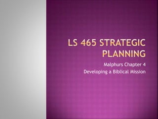 Malphurs Chapter 4
Developing a Biblical Mission
 