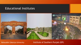 Educational Institutes
Bahauddin Zakariya University Institute of Southern Punjab (ISP)
 