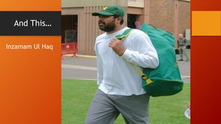 And This
Inzamam Ul Haq
 