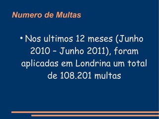 Numero de Multas Nos ultimos 12 meses (Junho 2010 – Junho 2011), foram aplicadas em Londrina um total de 108.201 multas 