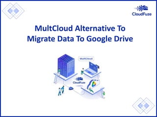 MultCloud Alternative To
Migrate Data To Google Drive
 