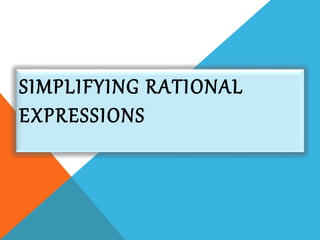 SIMPLIFYING RATIONAL
EXPRESSIONS
 
