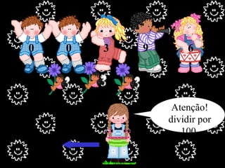 Atenção! dividir por 100. 6 9 3 0 0 