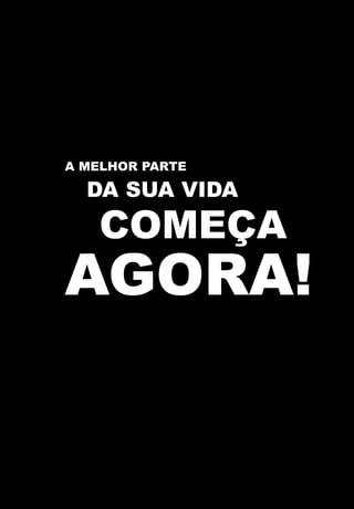 A MELHOR PARTE

  DA SUA VIDA
   COMEÇA
AGORA!
 