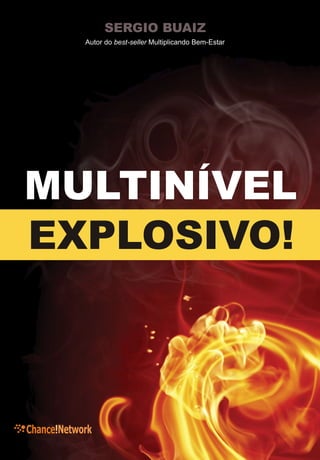 SERGIO BUAIZ
            Autor do best-seller Multiplicando Bem-Estar




MULTINÍVEL
EXPLOSIVO!



Chance!Network
 