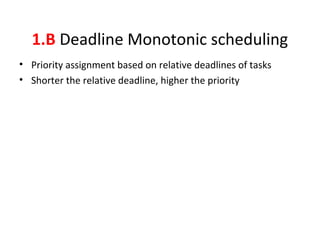 1.B Deadline Monotonic scheduling
• Priority assignment based on relative deadlines of tasks
• Shorter the relative deadline, higher the priority
 
