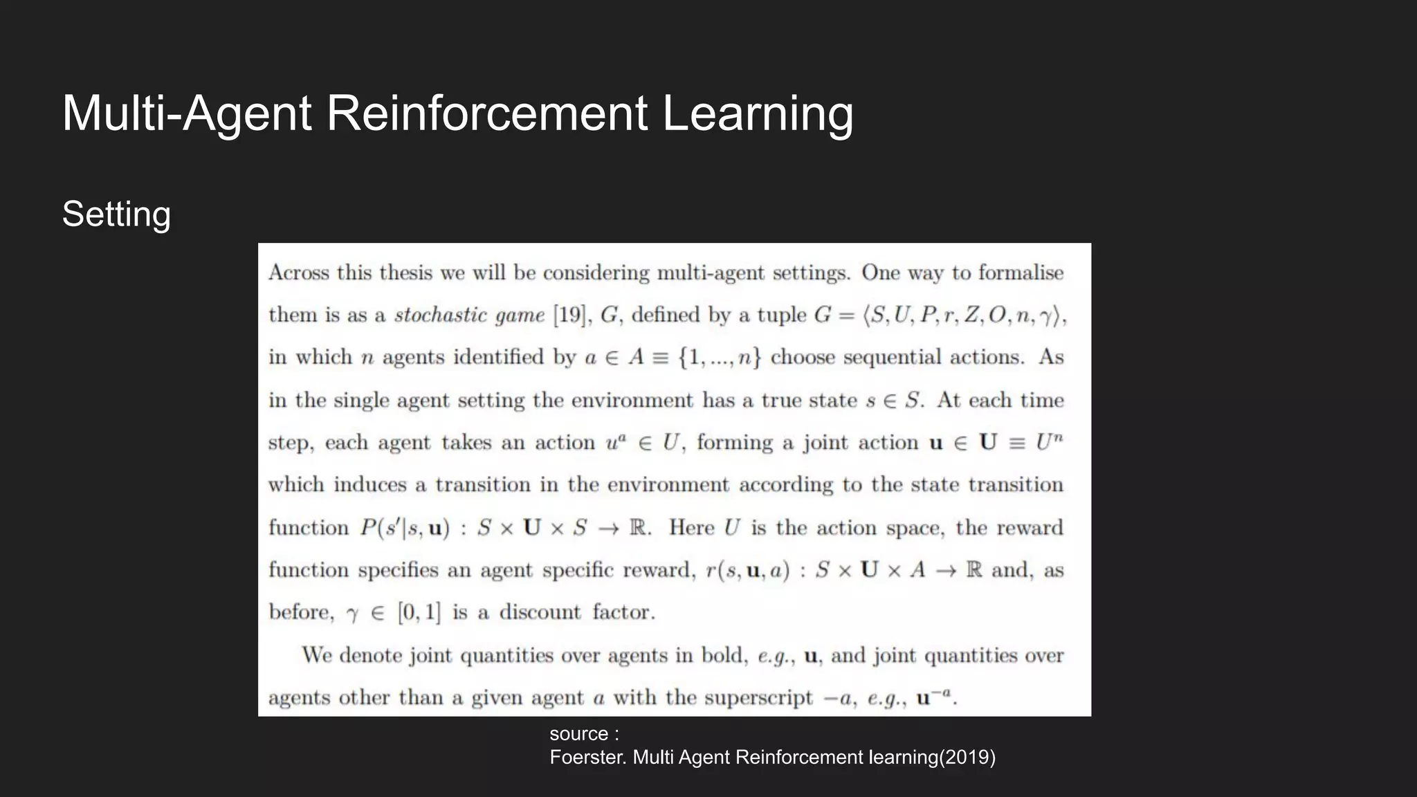 Setting
Multi-Agent Reinforcement Learning
source :
Foerster. Multi Agent Reinforcement learning(2019)
 