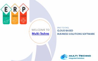 WELCOME TO
Multi-Techno
END TO END,
CLOUD BASED
BUSINESS SOLUTIONS SOFTWARE
 