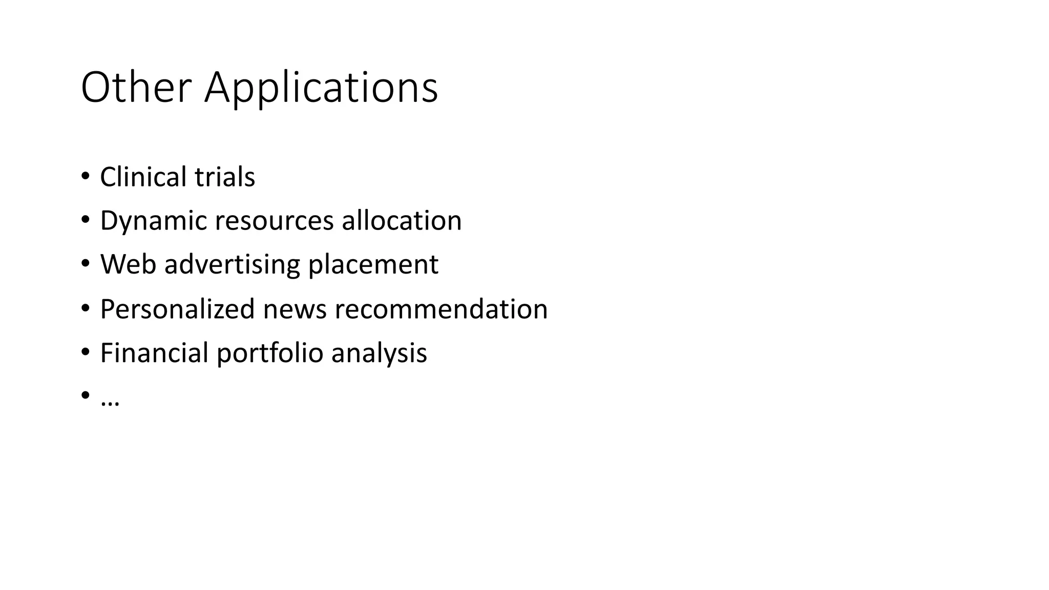 Other Applications
• Clinical trials
• Dynamic resources allocation
• Web advertising placement
• Personalized news recommendation
• Financial portfolio analysis
• …
 