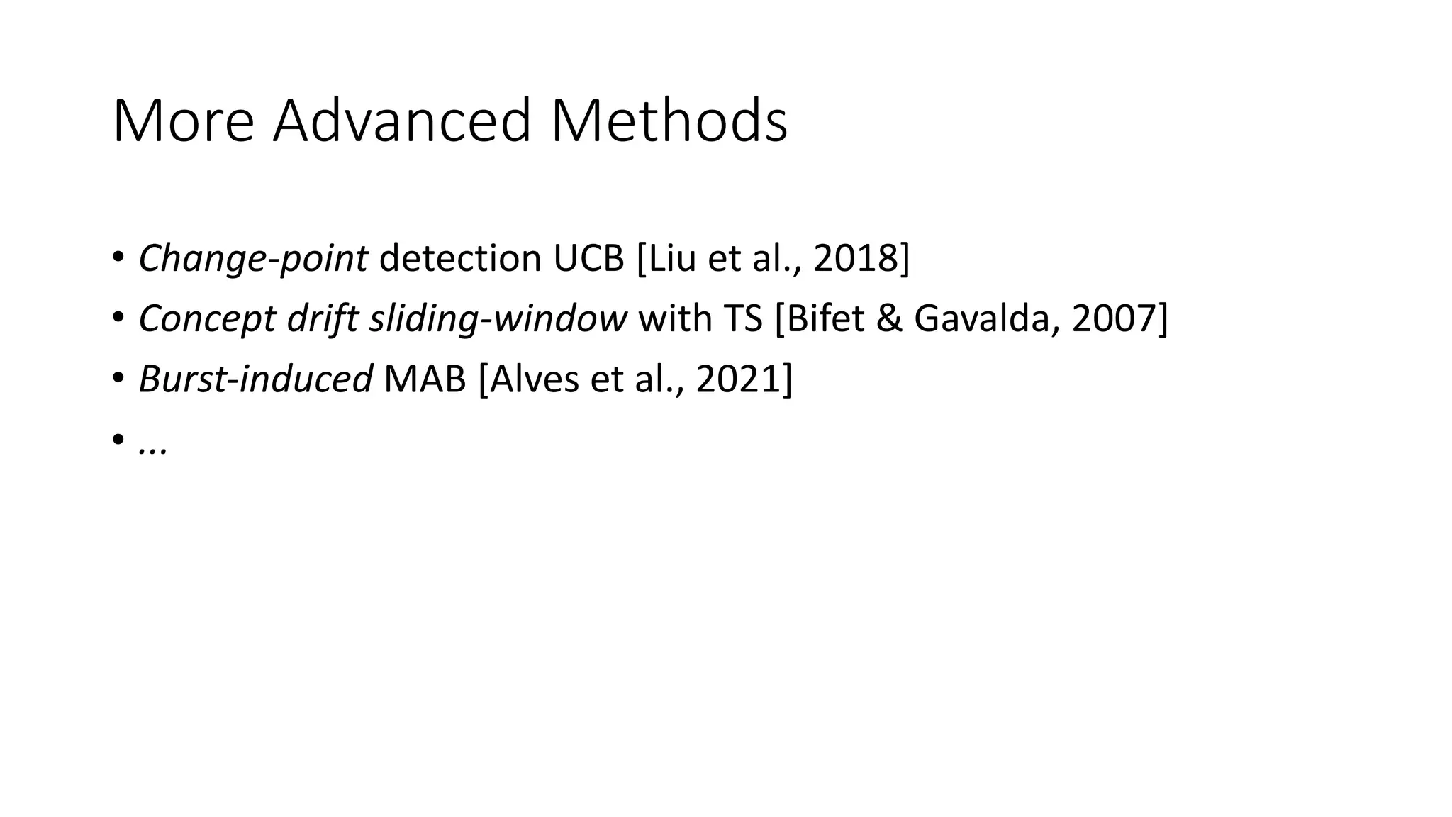 More Advanced Methods
• Change-point detection UCB [Liu et al., 2018]
• Concept drift sliding-window with TS [Bifet & Gavalda, 2007]
• Burst-induced MAB [Alves et al., 2021]
• ...
 