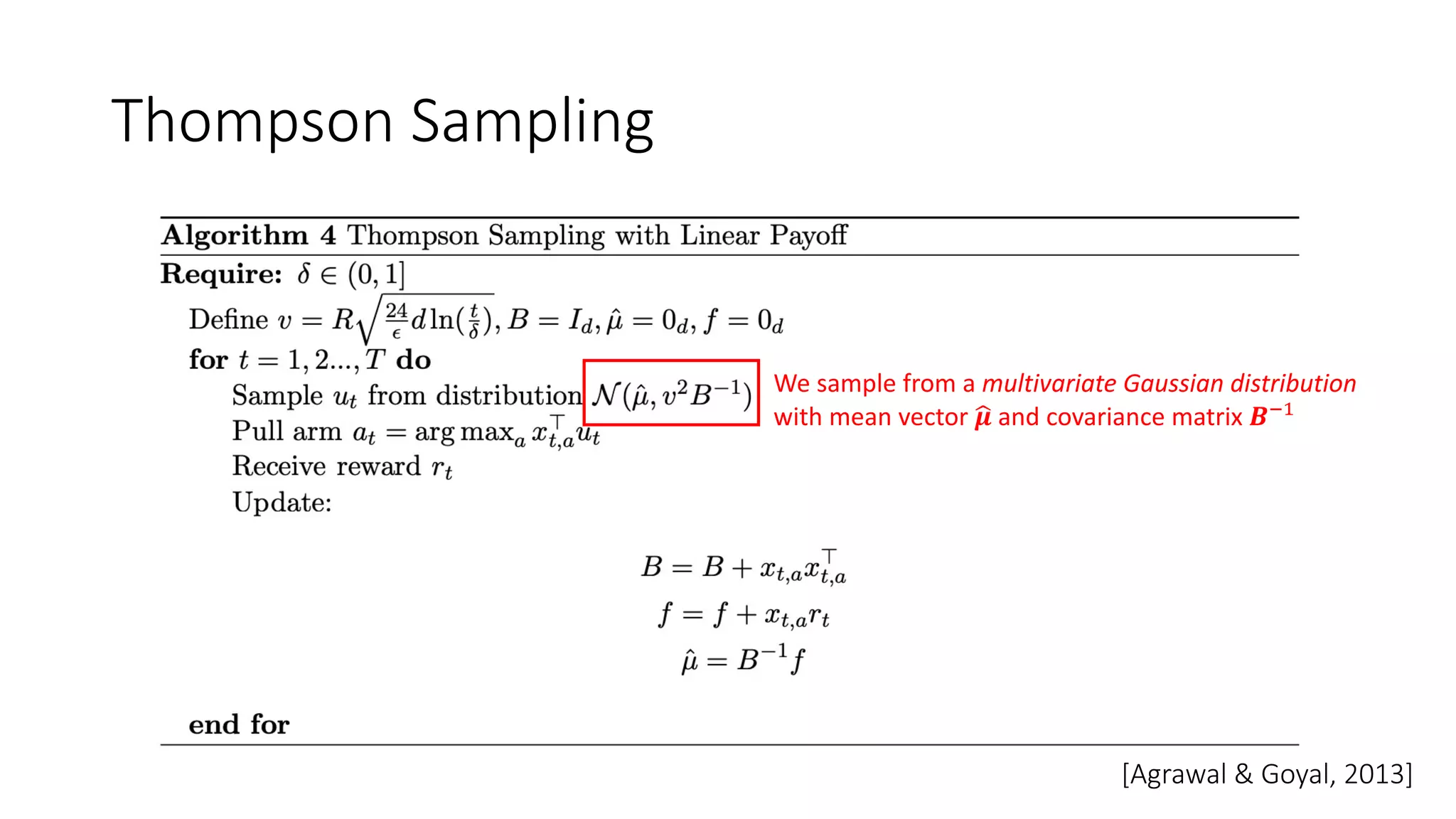 Thompson Sampling
We sample from a multivariate Gaussian distribution
with mean vector )
𝝁 and covariance matrix 𝑩!"
[Agrawal & Goyal, 2013]
 