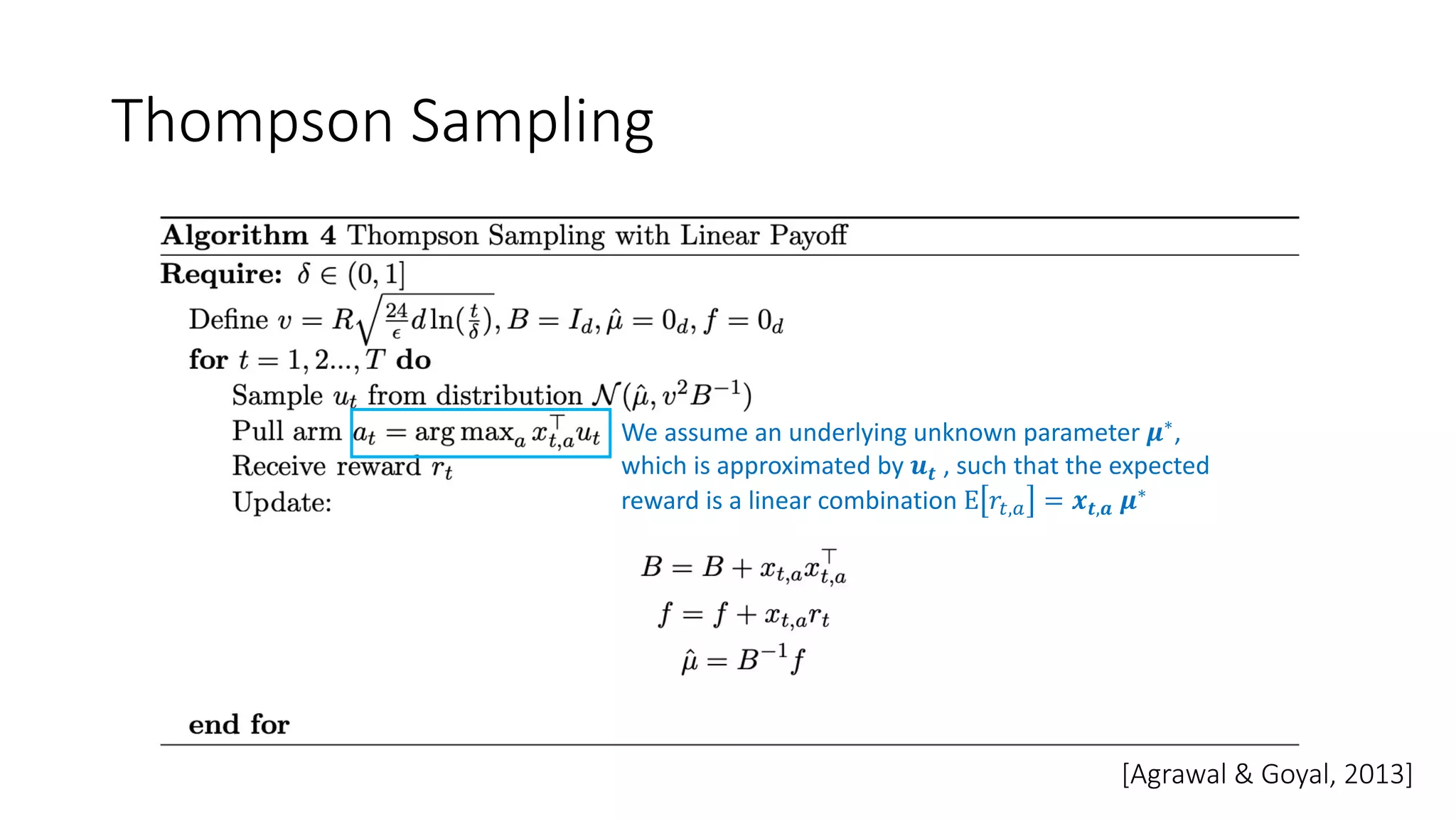 Thompson Sampling
[Agrawal & Goyal, 2013]
We assume an underlying unknown parameter 𝝁∗
,
which is approximated by 𝒖𝒕 , such that the expected
reward is a linear combination E 𝑟%,' = 𝒙𝒕,𝒂 𝝁∗
 