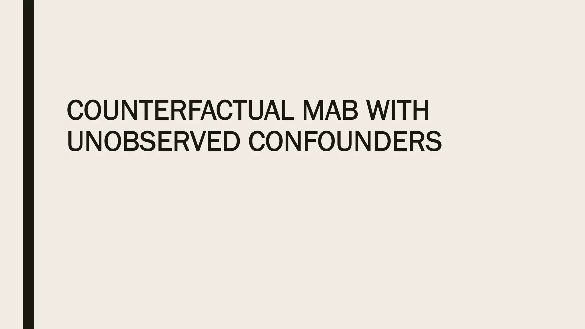 COUNTERFACTUAL MAB WITH
UNOBSERVED CONFOUNDERS
 