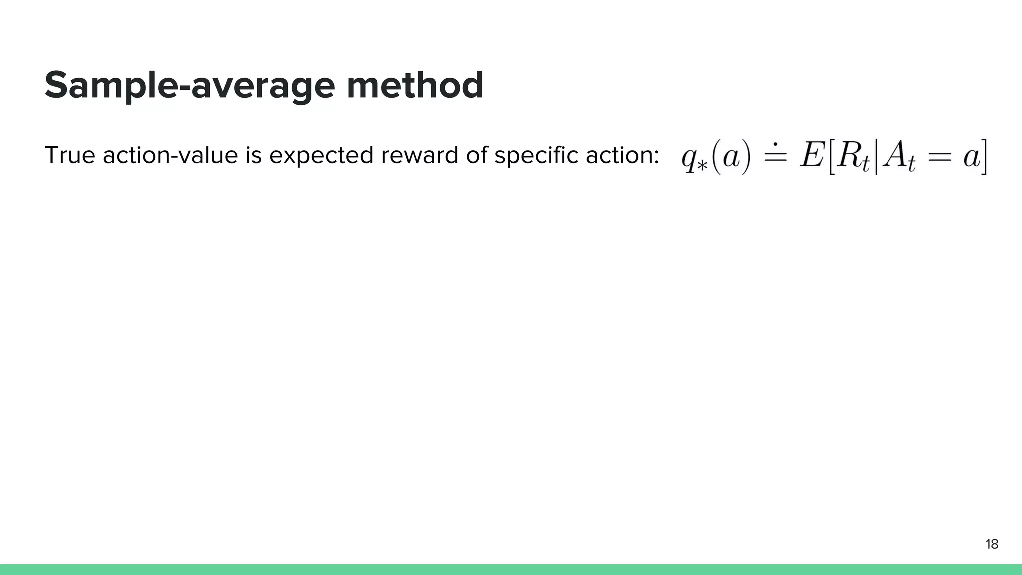 Sample-average method
True action-value is expected reward of specific action:
18
 