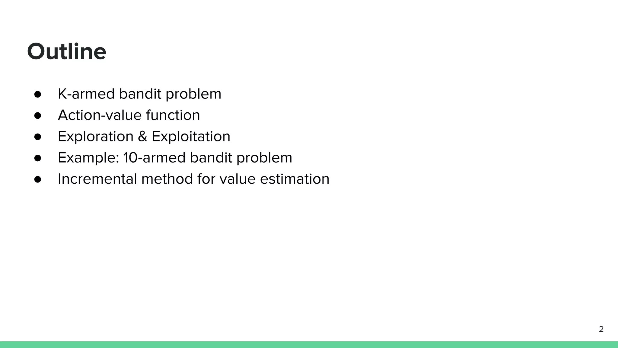 Outline
● K-armed bandit problem
● Action-value function
● Exploration & Exploitation
● Example: 10-armed bandit problem
● Incremental method for value estimation
2
 