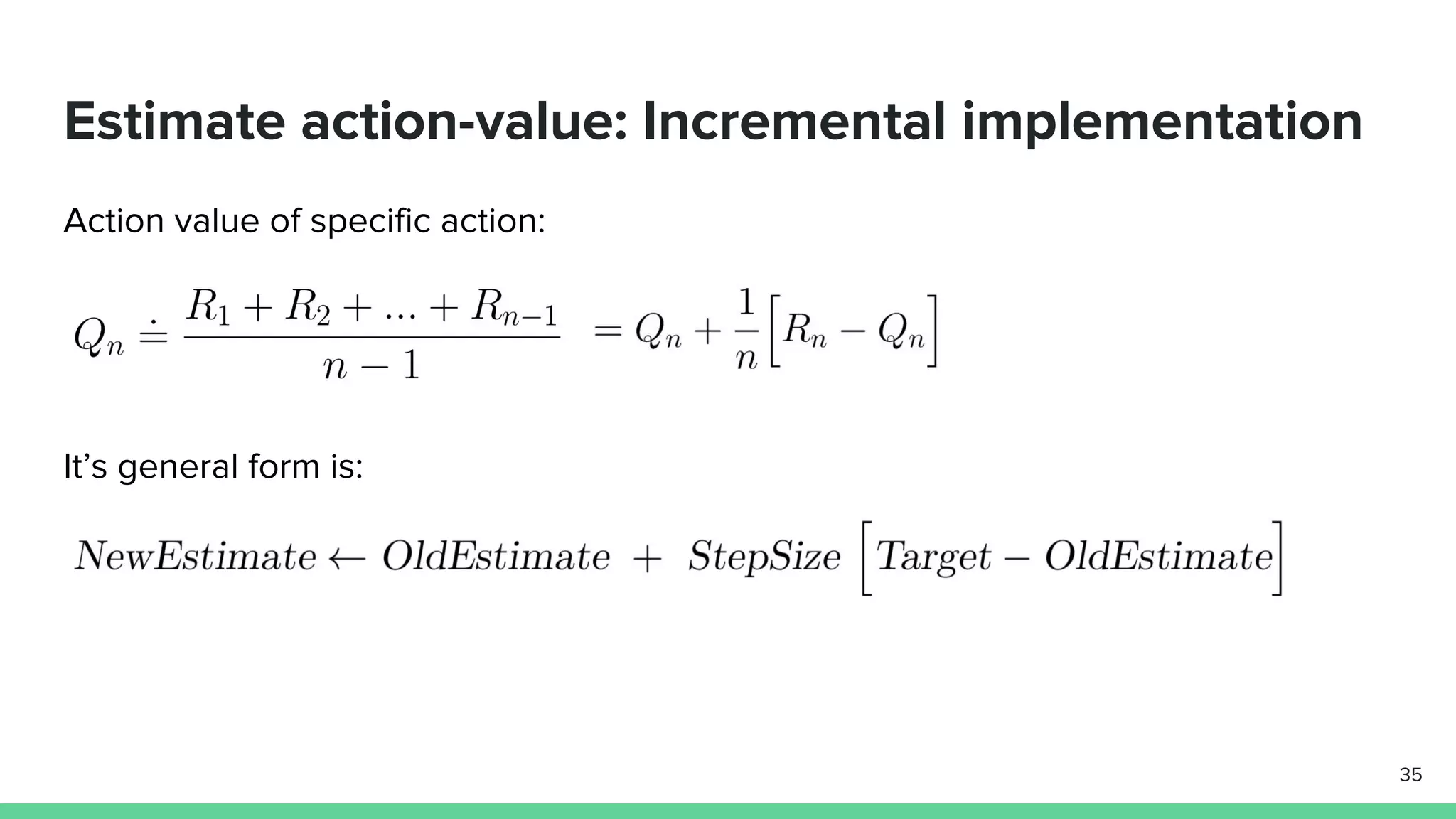 Estimate action-value: Incremental implementation
Action value of specific action:
It’s general form is:
35
 
