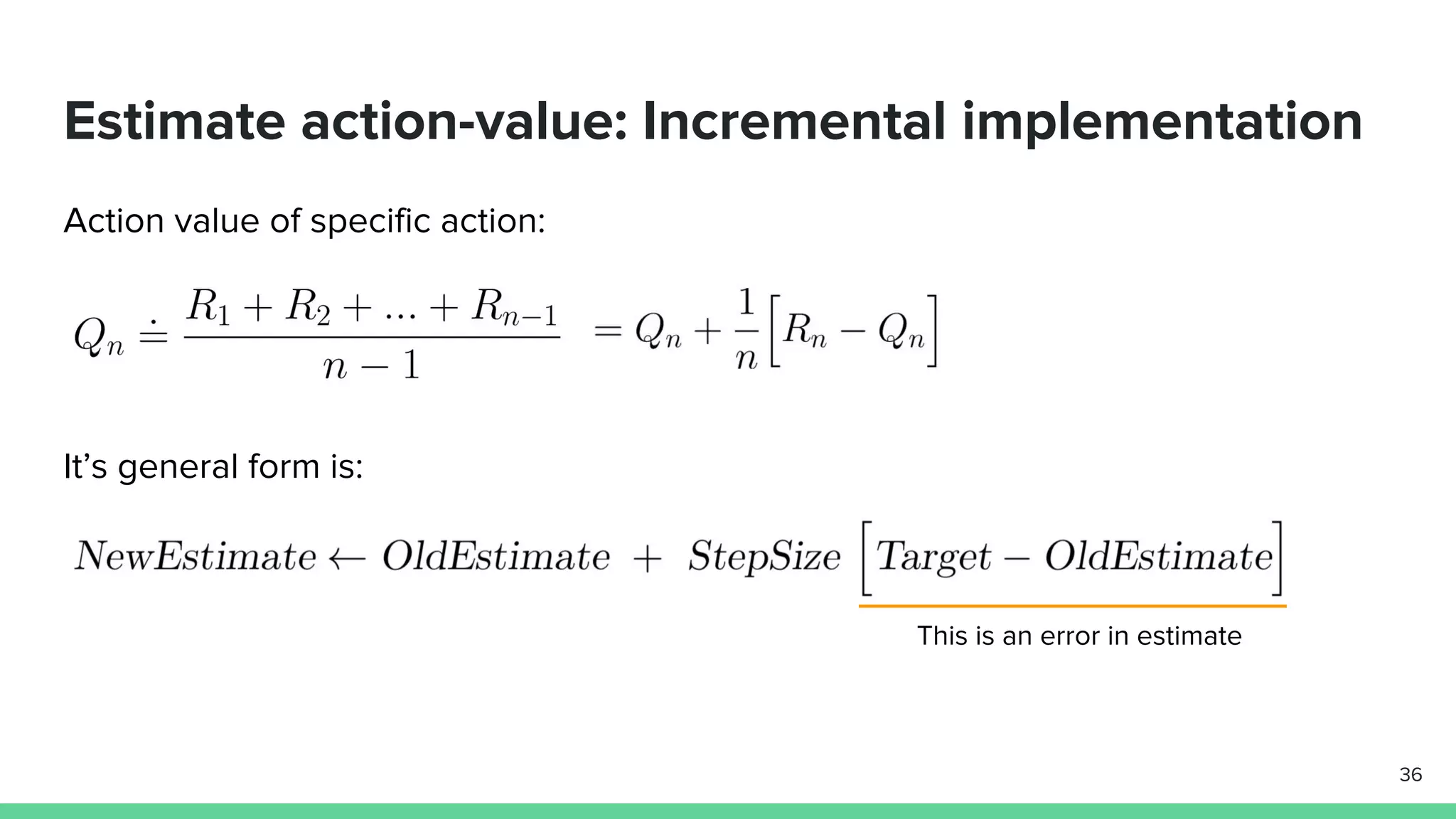 Estimate action-value: Incremental implementation
Action value of specific action:
It’s general form is:
This is an error in estimate
36
 