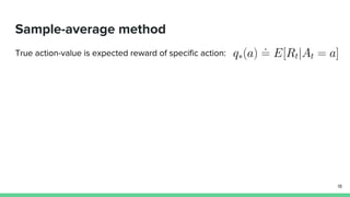 Sample-average method
True action-value is expected reward of specific action:
18
 
