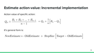 Estimate action-value: Incremental implementation
Action value of specific action:
It’s general form is:
35
 