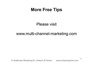 13
© Healthcare Marketing Dr. Umbach & Partner www.umbachpartner.com
Please visit
www.multi-channel-marketing.com
More Free Tips
 
