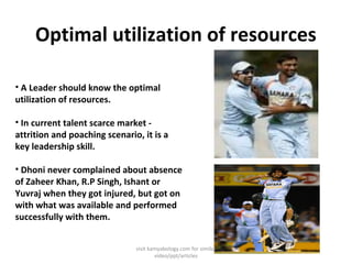 Optimal utilization of resources
• A Leader should know the optimal
utilization of resources.
• In current talent scarce m...