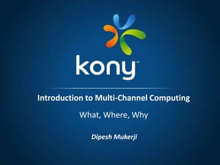 Dipesh Mukerji
Introduction to Multi-Channel Computing
What, Where, Why
 