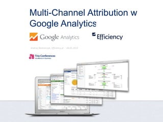 Multi-Channel Attribution w
Google Analytics
Andrzej Bednarczyk, Efficiency.pl - 06.05.2014
 
