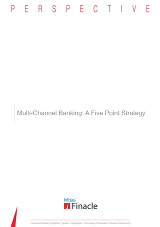 Multi-Channel Banking: A Five Point Strategy
Business Process Outsourcing
Consulting
System Integration
Universal Banking Solution
 
