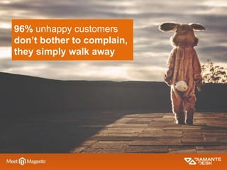 96% unhappy customers
don’t bother to complain,
they simply walk away
 