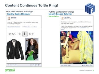 Content Continues To Be King!
• Put the Customer in Charge   • Put the Customer in Charge
• Identify Desired Behavior    • Identify Desired Behavior
                               • Incentivize




                                                              Yesmail Confidential 24
 