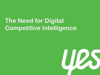 The Need for Digital
Competitive Intelligence
 