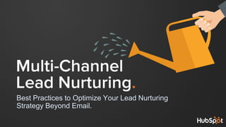 Best Practices to Optimize Your Lead Nurturing
Strategy Beyond Email.
Multi-Channel
Lead Nurturing.
 