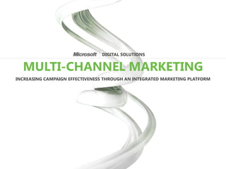 DIGITAL SOLUTIONS


  MULTI-CHANNEL MARKETING
INCREASING CAMPAIGN EFFECTIVENESS THROUGH AN INTEGRATED MARKETING PLATFORM
 