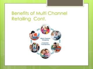 Benefits of Multi Channel
Retailing Cont.

 