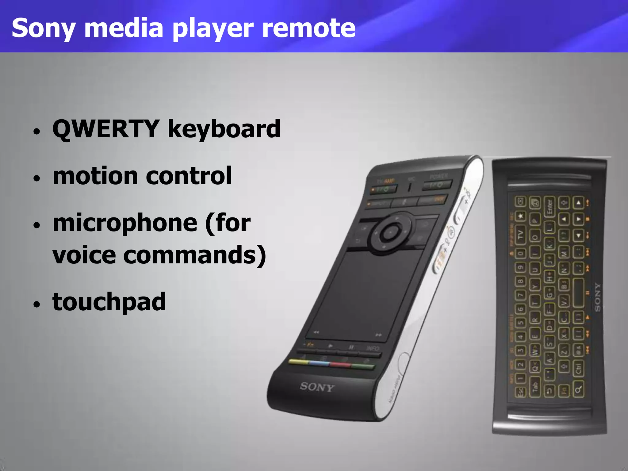 Sony media player remote
• QWERTY keyboard
• motion control
• microphone (for
voice commands)
• touchpad
 