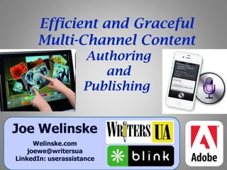 Efficient and Graceful
Multi-Channel Content
Authoring
and
Publishing
Joe Welinske
Welinske.com
joewe@writersua
LinkedIn: userassistance
 
