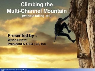 Climbing the
Multi-Channel Mountain
(without falling off!)

Presented by :
Wrich Printz:
President & CEO | L2, Inc.

 