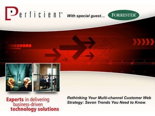 With special guest… Rethinking Your Multi-channel Customer Web Strategy: Seven Trends You Need to Know. 