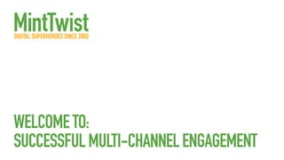 WELCOME TO:
SUCCESSFUL MULTI-CHANNEL ENGAGEMENT

 