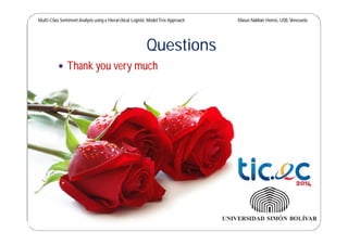 Multi-Class SentimentAnalysis using a Hierarchical Logistic ModelTree Approach Masun Nabhan Homsi, USB,Venezuela
Questions
 Thank you very much
 