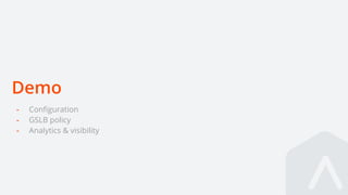 Demo
- Configuration
- GSLB policy
- Analytics & visibility
 