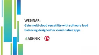 WEBINAR:
Gain multi-cloud versatility with software load
balancing designed for cloud-native apps
 
