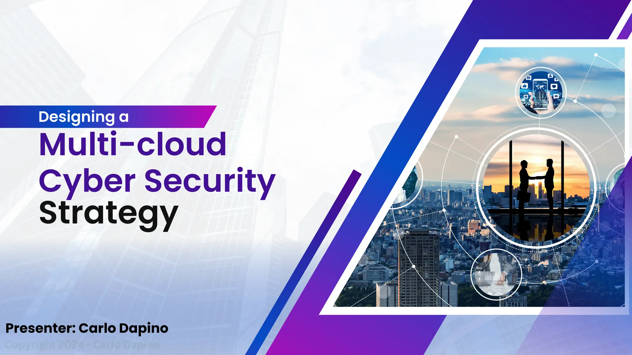 Strategy
Multi-cloud
Cyber Security
Designing a
Presenter: Carlo Dapino
Copyright 2024 - Carlo Dapino
 