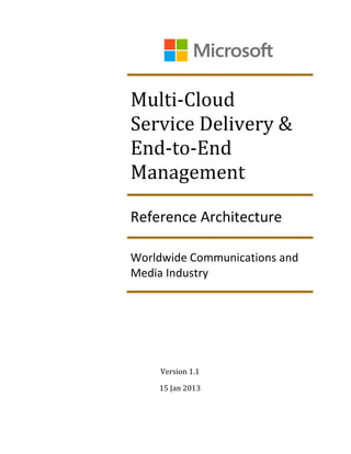 Multi-Cloud
Service Delivery &
End-to-End
Management

Reference Architecture

Worldwide Communications and
Media Industry




     Version 1.1

    15 Jan 2013
 