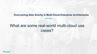 What are some real-world multi-cloud use
cases?
Overcoming Data Gravity in Multi-Cloud Enterprise Architectures
 