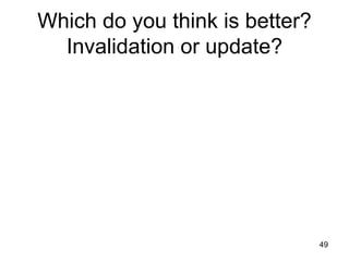 Which do you think is better? Invalidation or update? 