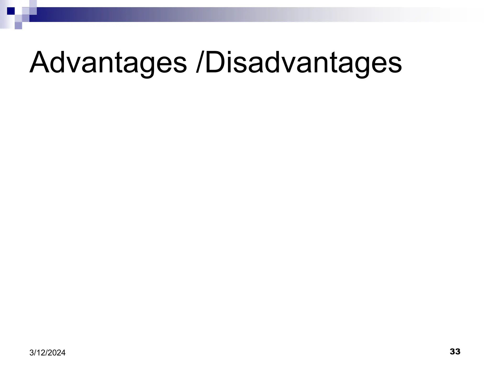 33 3/12/2024 Advantages /Disadvantages 