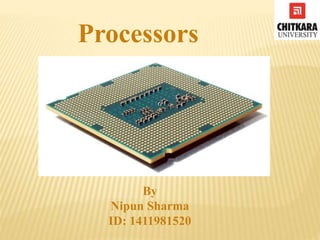 Processors
By
Nipun Sharma
ID: 1411981520
 
